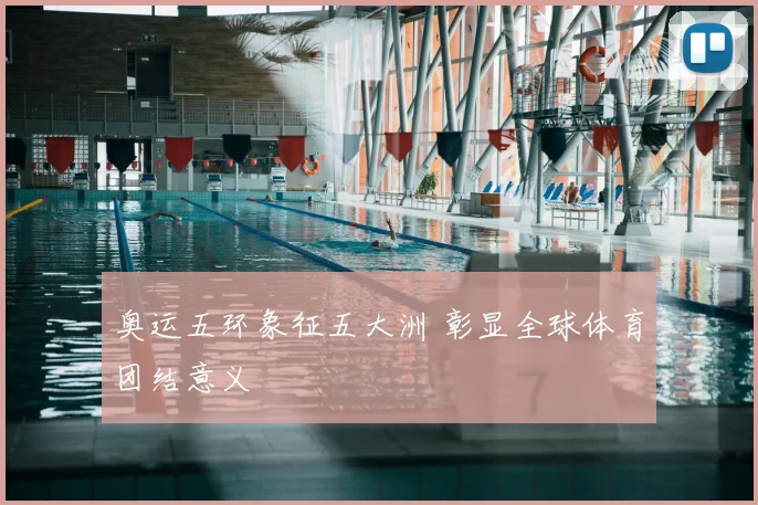 奥运五环象征五大洲 彰显全球体育团结意义